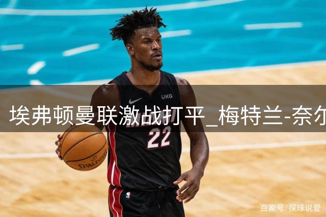埃弗顿曼联激战打平 梅特兰-奈尔斯首秀世界波抢分